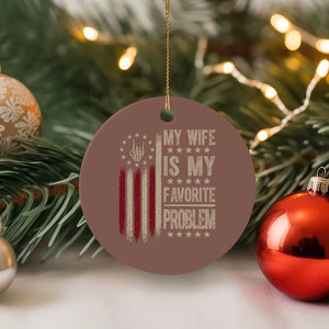 Funny My Wife Is My Favorite Problem Ceramic Ornament American Flag Husband Marriage Gift TS12 1pc Mocha Print Your Wear