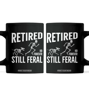 Funny Retired K9 Forever Still Feral Coffee Mug Police Dog Skeleton Handler Trainer Gift