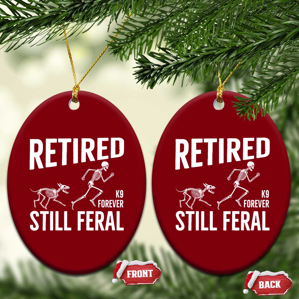 Funny Retired K9 Forever Still Feral Ceramic Ornament Police Dog Skeleton Handler Trainer Gift