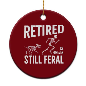 Funny Retired K9 Forever Still Feral Ceramic Ornament Police Dog Skeleton Handler Trainer Gift