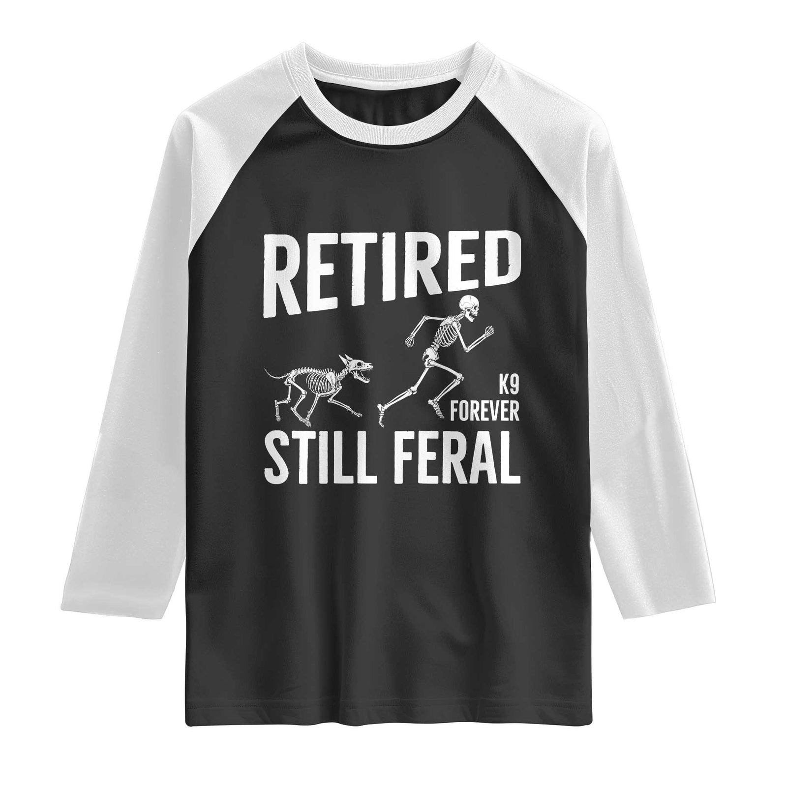 Funny Retired K9 Forever Still Feral Raglan Shirt Police Dog Skeleton Handler Trainer Gift