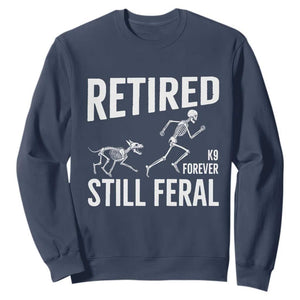 Funny Retired K9 Forever Still Feral Sweatshirt Police Dog Skeleton Handler Trainer Gift