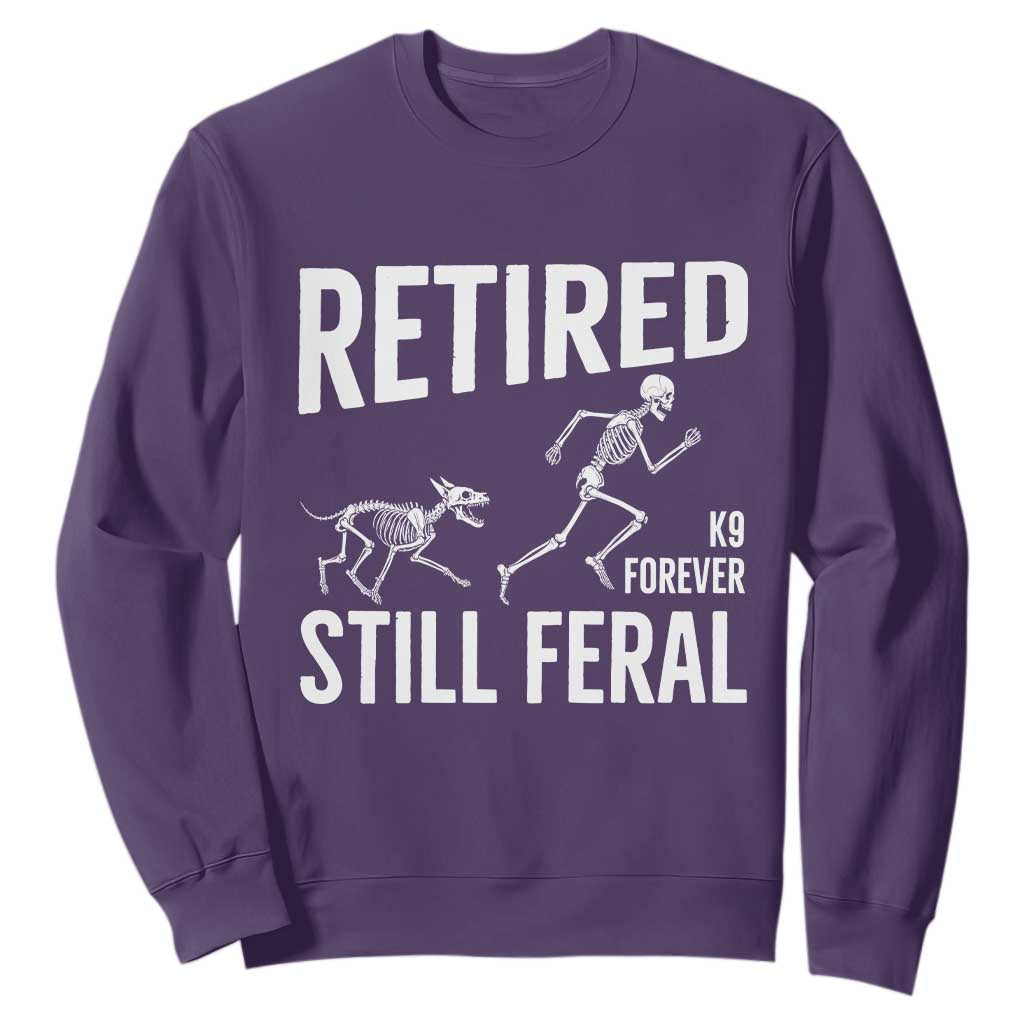 Funny Retired K9 Forever Still Feral Sweatshirt Police Dog Skeleton Handler Trainer Gift