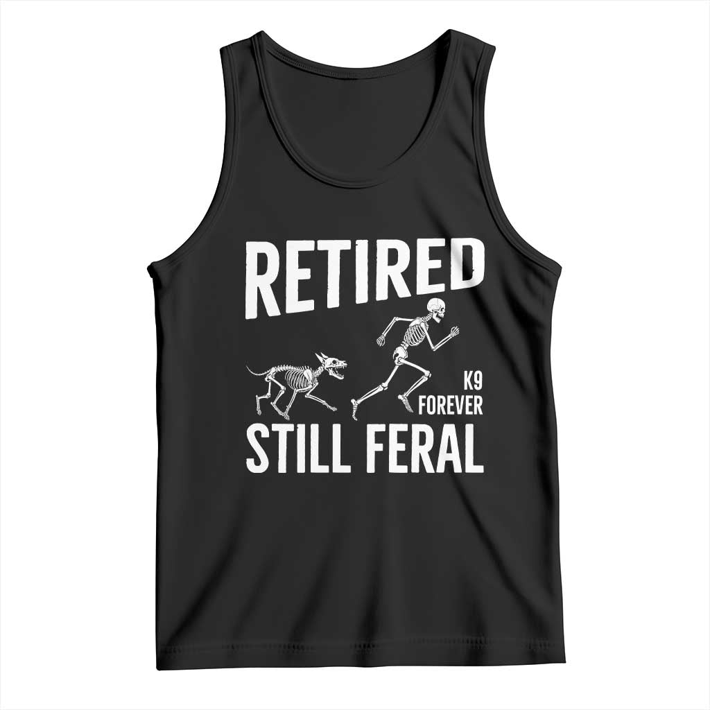 Funny Retired K9 Forever Still Feral Tank Top Police Dog Skeleton Handler Trainer Gift