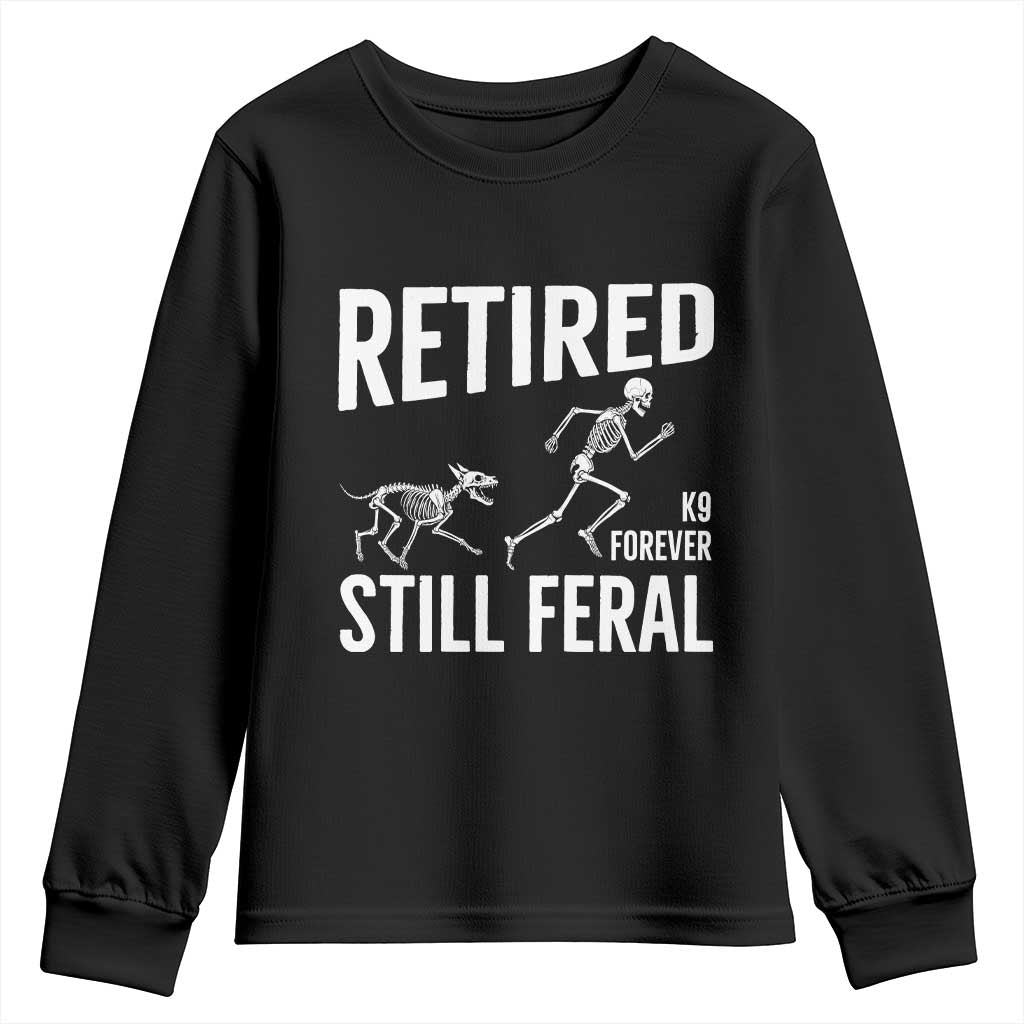 Funny Retired K9 Forever Still Feral Youth Sweatshirt Police Dog Skeleton Handler Trainer Gift
