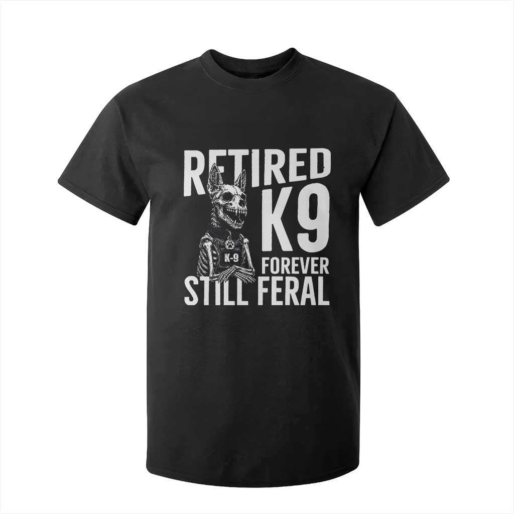 Retired K9 Forever Still Feral T Shirt For Kid Law Enforcement Canine Trainer Gift