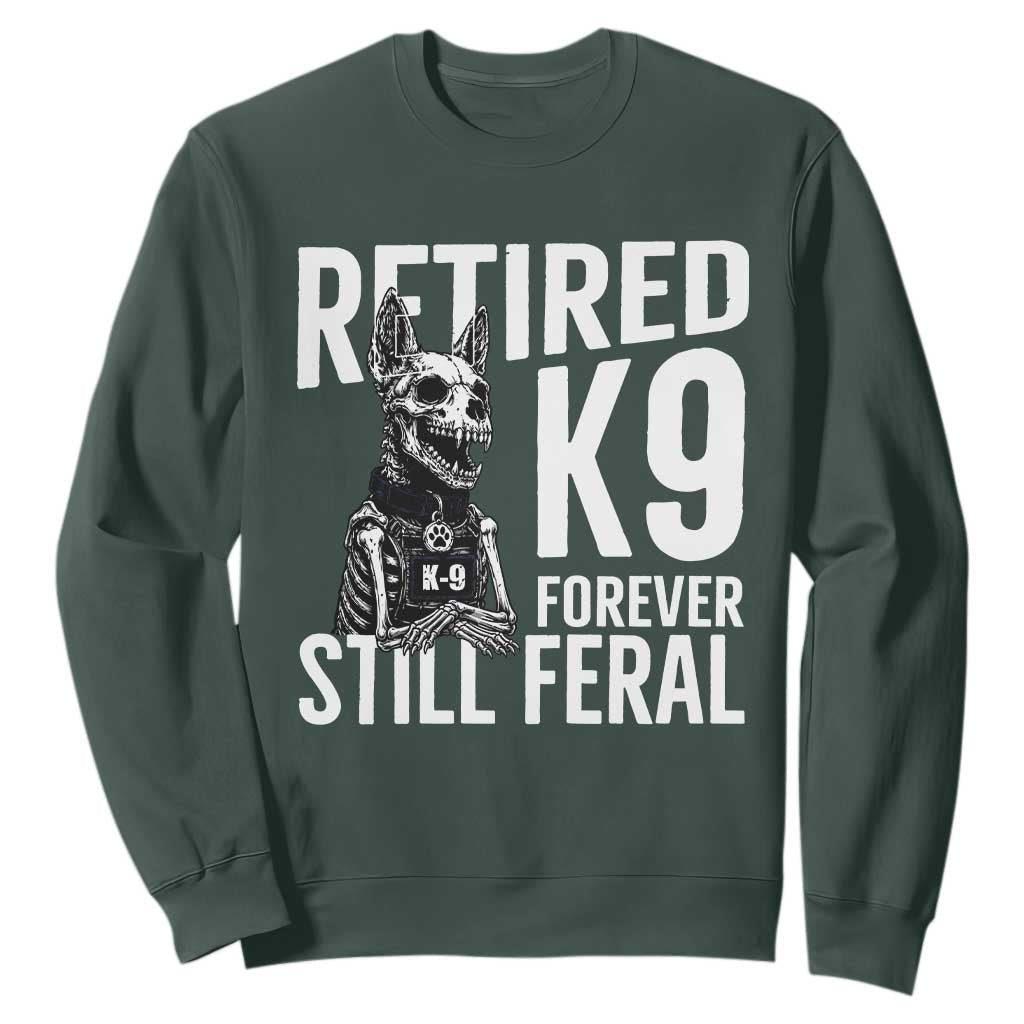Retired K9 Forever Still Feral Sweatshirt Law Enforcement Canine Trainer Gift