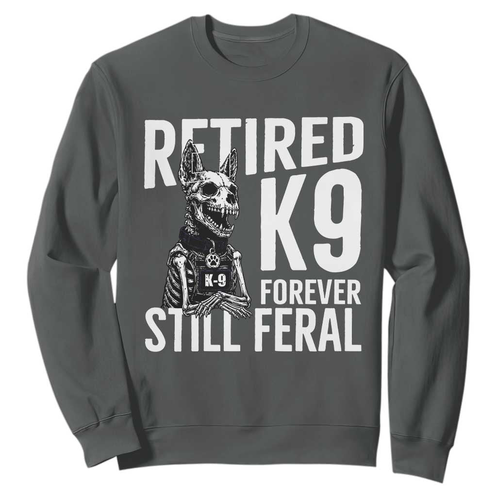 Retired K9 Forever Still Feral Sweatshirt Law Enforcement Canine Trainer Gift