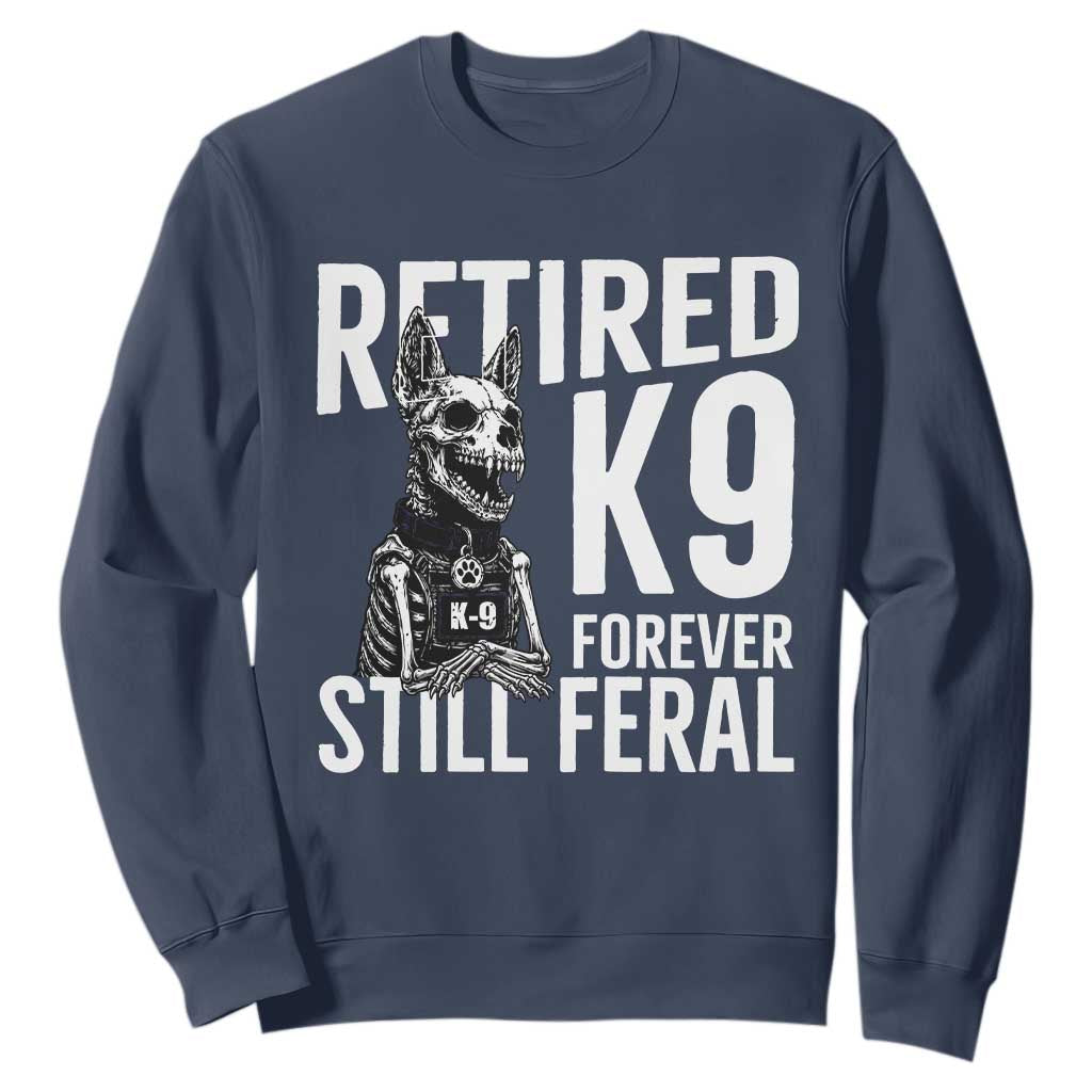 Retired K9 Forever Still Feral Sweatshirt Law Enforcement Canine Trainer Gift