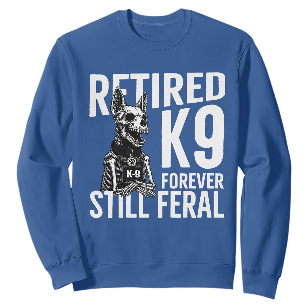 Retired K9 Forever Still Feral Sweatshirt Law Enforcement Canine Trainer Gift