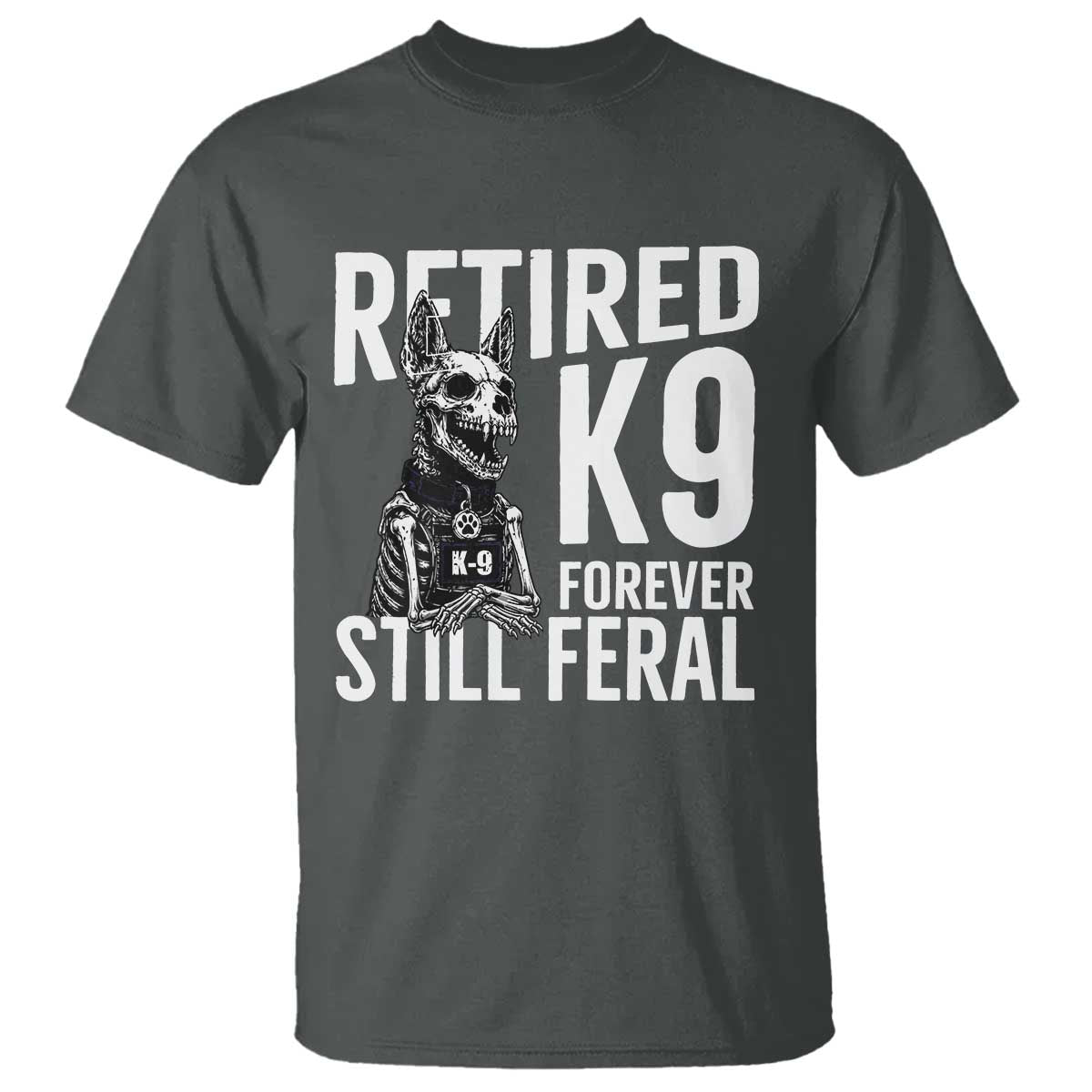 Retired K9 Forever Still Feral T Shirt Law Enforcement Canine Trainer Gift