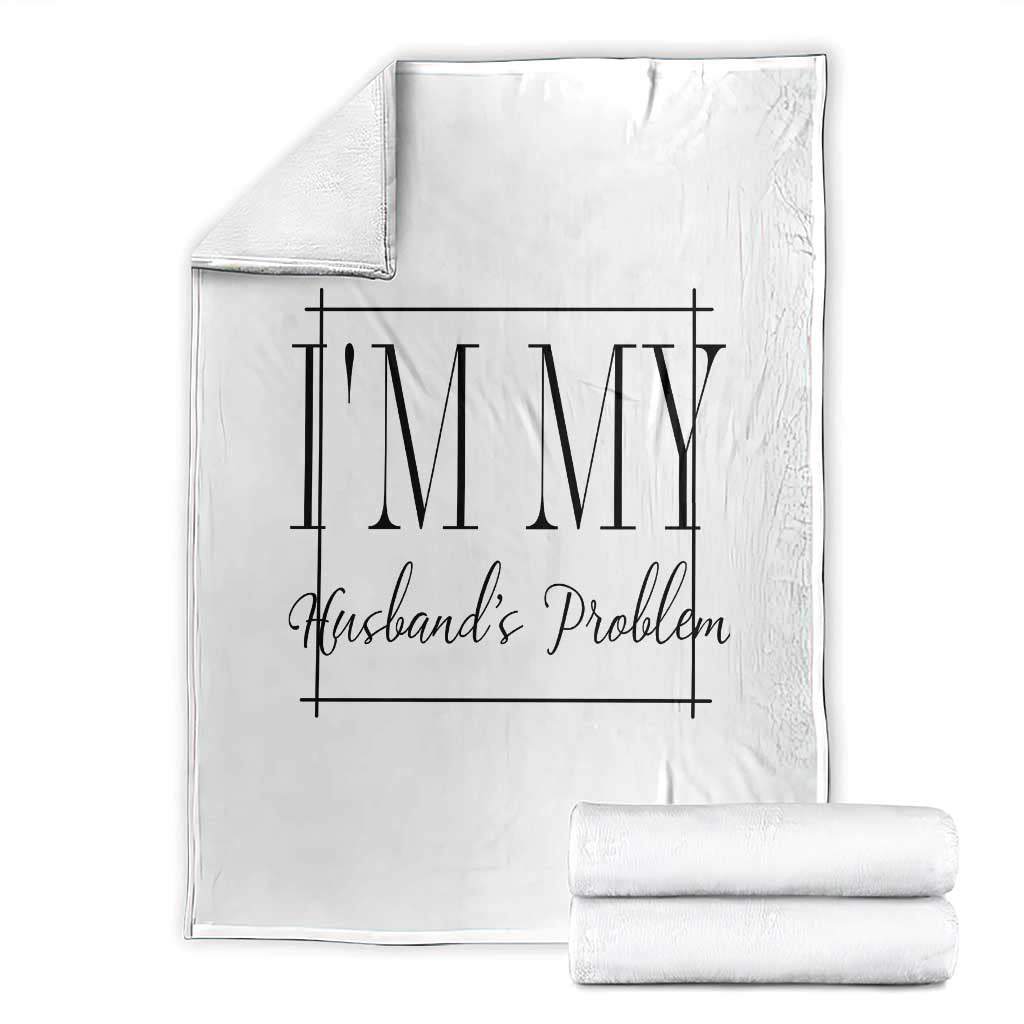 Funny Im My Husbands Problem Wife Throw Blanket Marriage Couple Gift TS12 White Print Your Wear