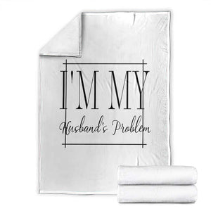 Funny Im My Husbands Problem Wife Throw Blanket Marriage Couple Gift TS12 White Print Your Wear