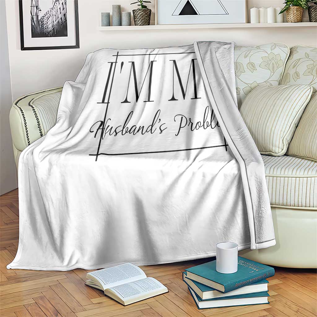 Funny Im My Husbands Problem Wife Throw Blanket Marriage Couple Gift TS12 Print Your Wear