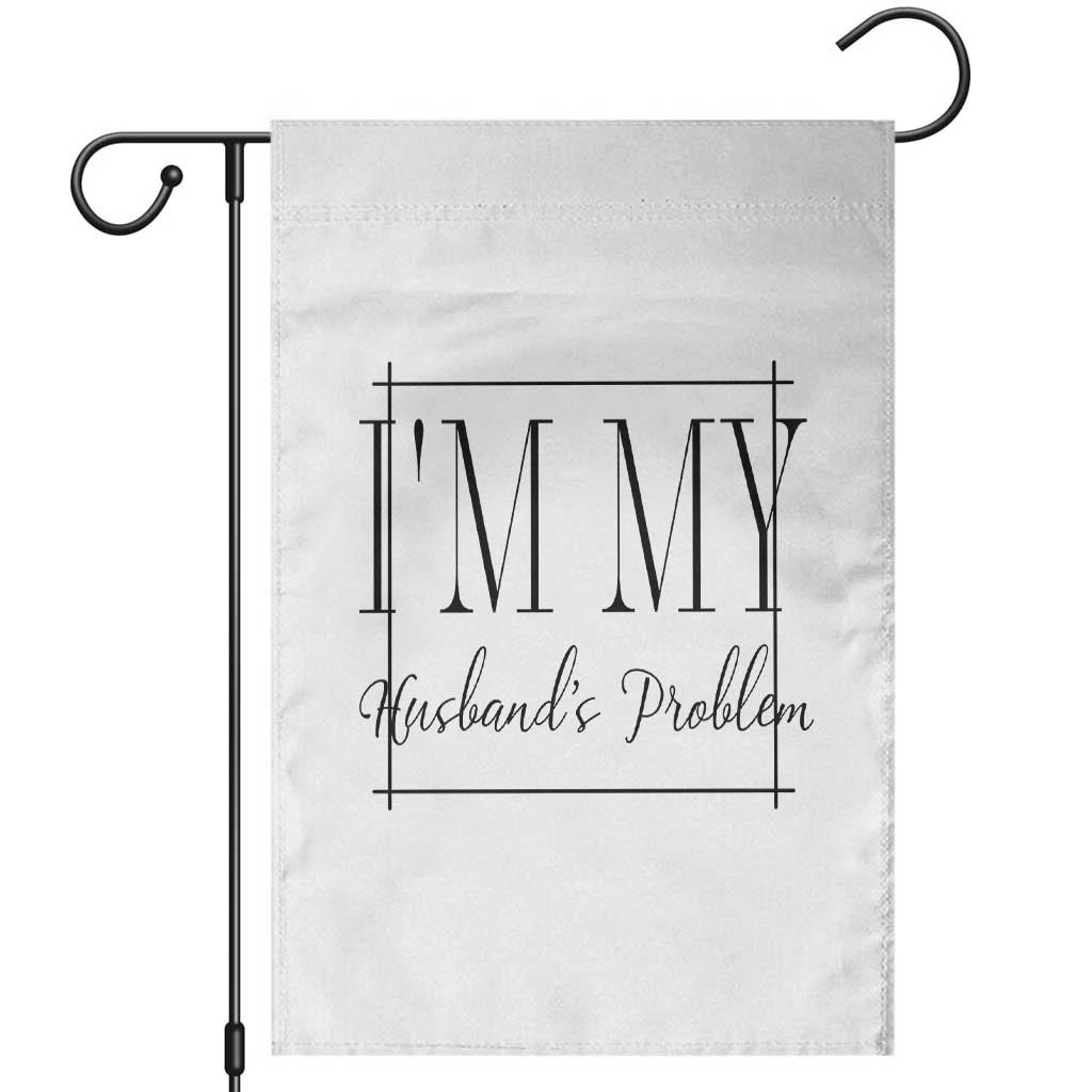 Funny Im My Husbands Problem Wife Garden Flag Marriage Couple Gift TS12 White Print Your Wear