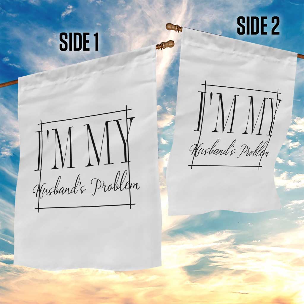 Funny Im My Husbands Problem Wife Garden Flag Marriage Couple Gift TS12 Print Your Wear