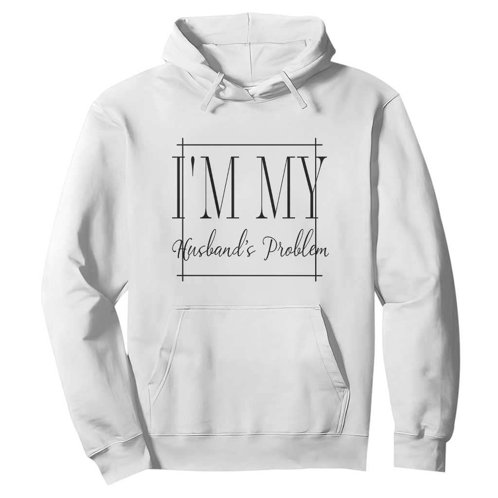 Funny Im My Husbands Problem Wife Hoodie Marriage Couple Gift TS12 White Print Your Wear