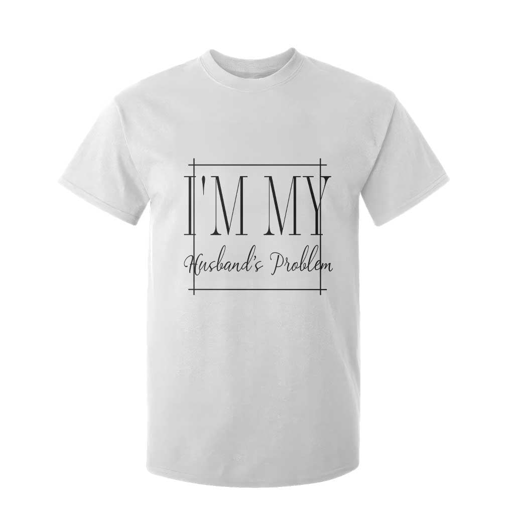 Funny Im My Husbands Problem Wife T Shirt For Kid Marriage Couple Gift TS12 White Print Your Wear
