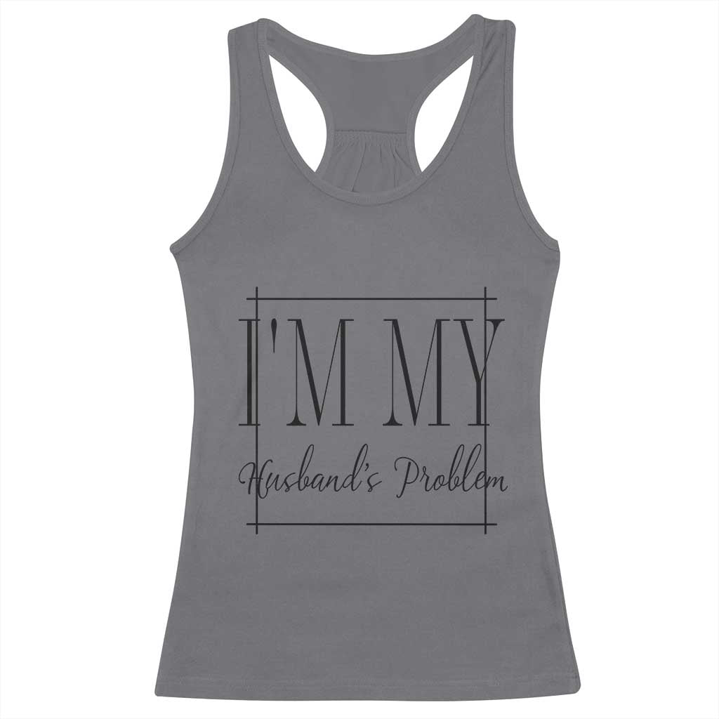 Funny Im My Husbands Problem Wife Racerback Tank Top Marriage Couple Gift TS12 Charcoal Print Your Wear