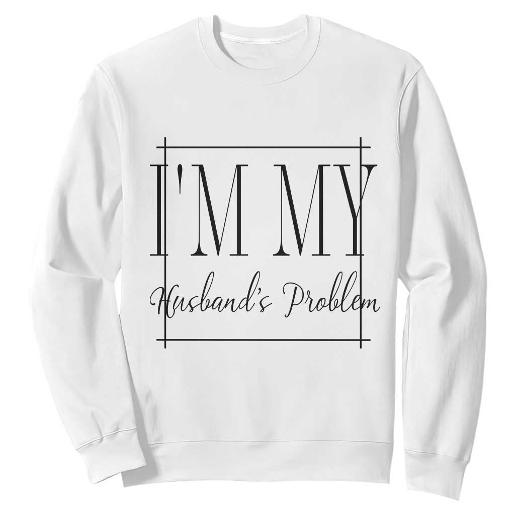 Funny Im My Husbands Problem Wife Sweatshirt Marriage Couple Gift TS12 White Print Your Wear
