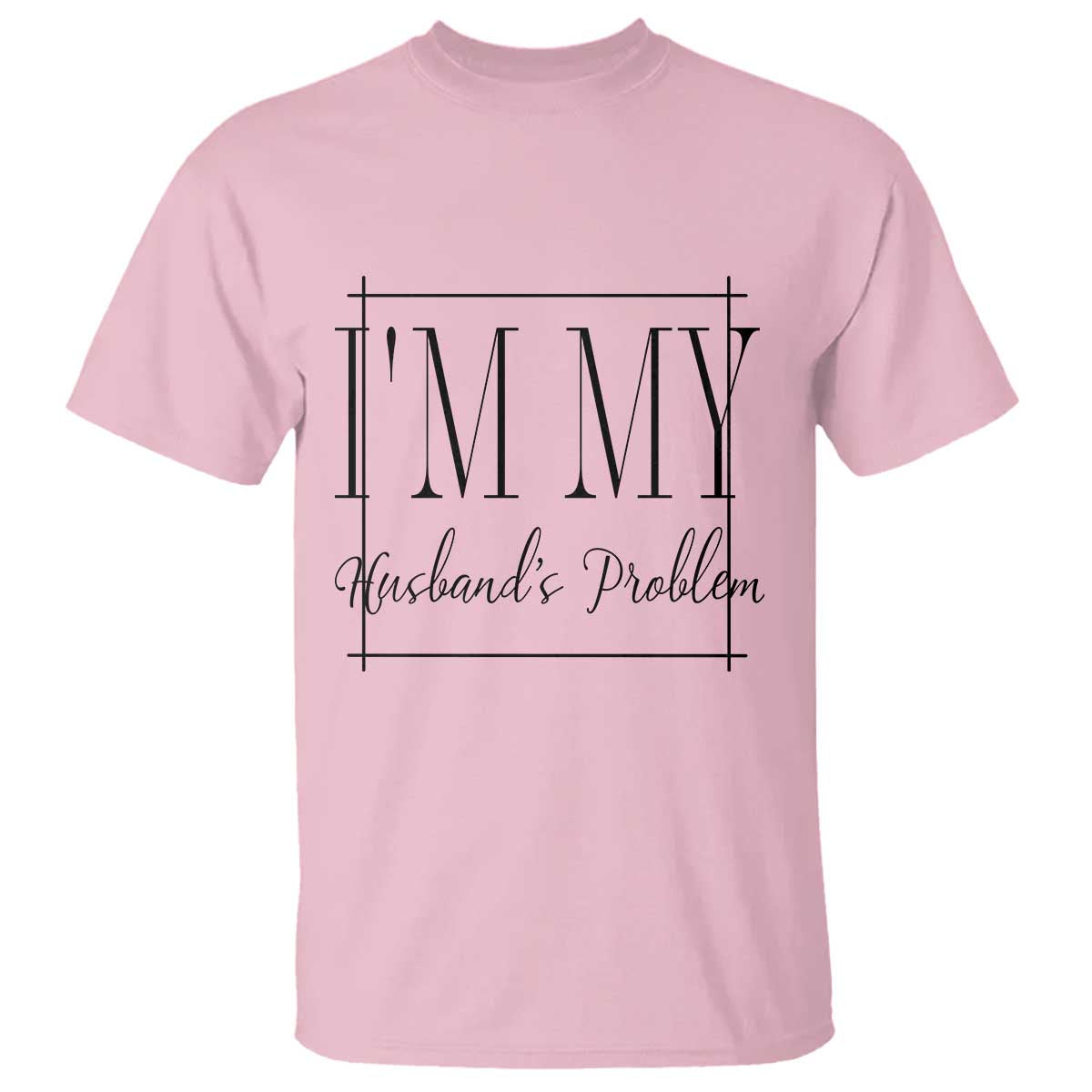 Funny Im My Husbands Problem Wife T Shirt Marriage Couple Gift TS12 Light Pink Print Your Wear