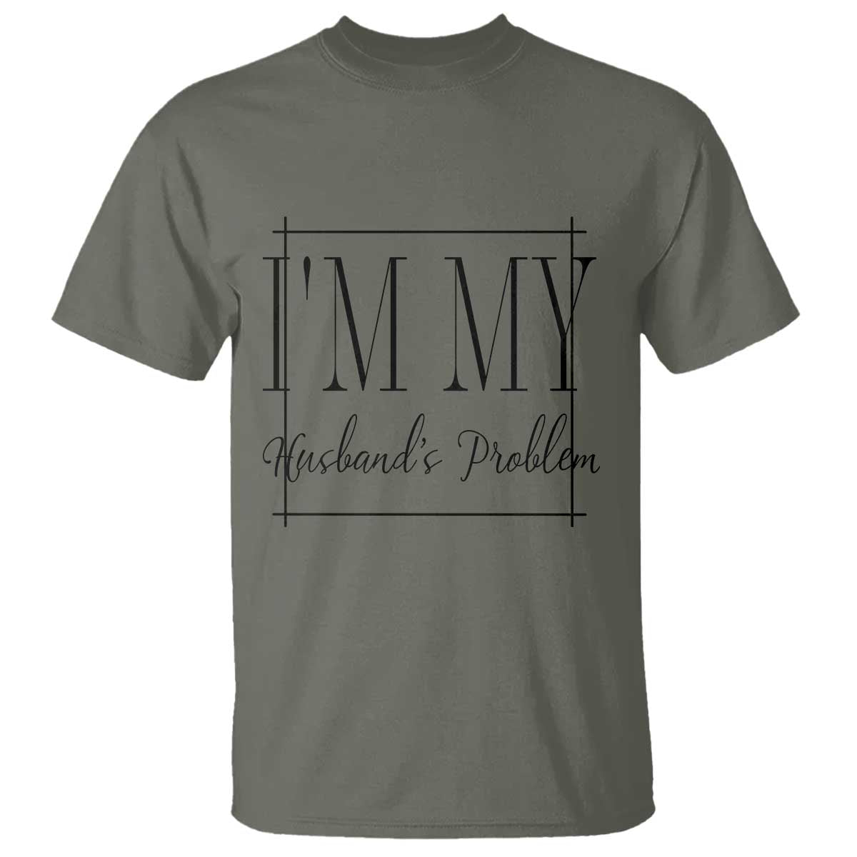 Funny Im My Husbands Problem Wife T Shirt Marriage Couple Gift TS12 Military Green Print Your Wear
