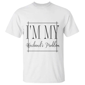 Funny Im My Husbands Problem Wife T Shirt Marriage Couple Gift TS12 White Print Your Wear