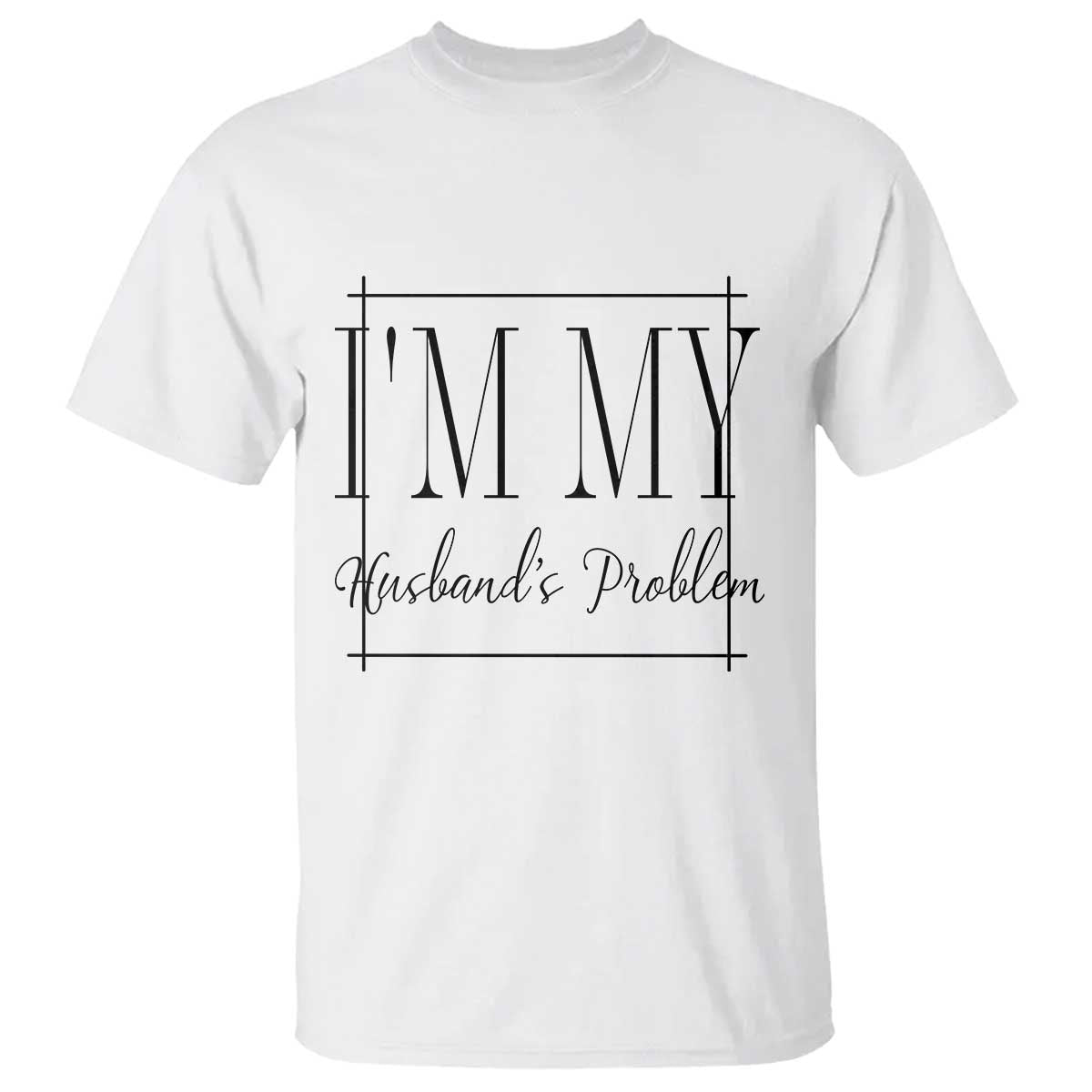 Funny Im My Husbands Problem Wife T Shirt Marriage Couple Gift TS12 White Print Your Wear