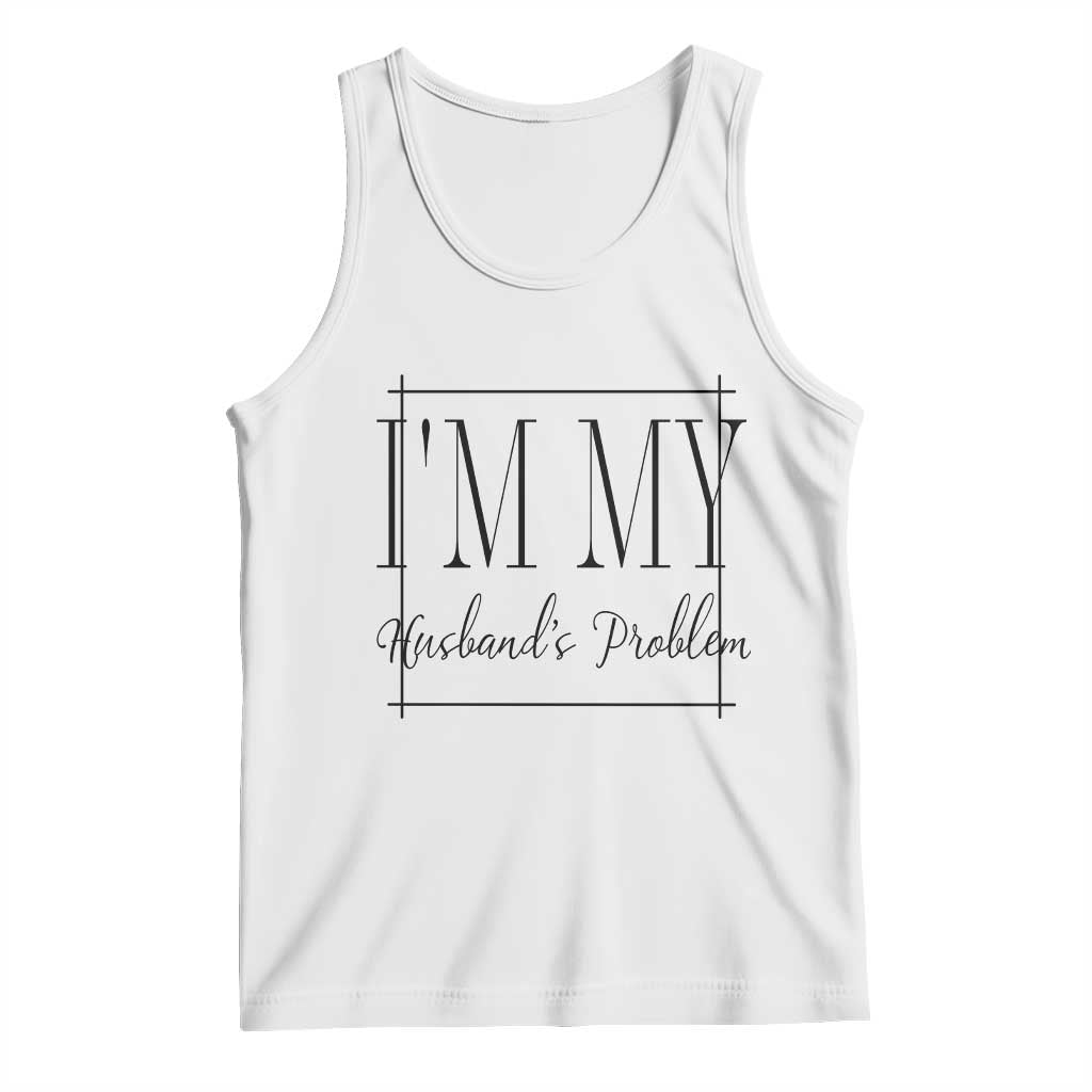 Funny Im My Husbands Problem Wife Tank Top Marriage Couple Gift TS12 White Print Your Wear