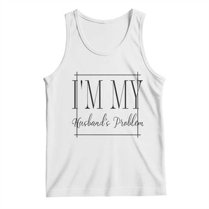 Funny Im My Husbands Problem Wife Tank Top Marriage Couple Gift TS12 White Print Your Wear