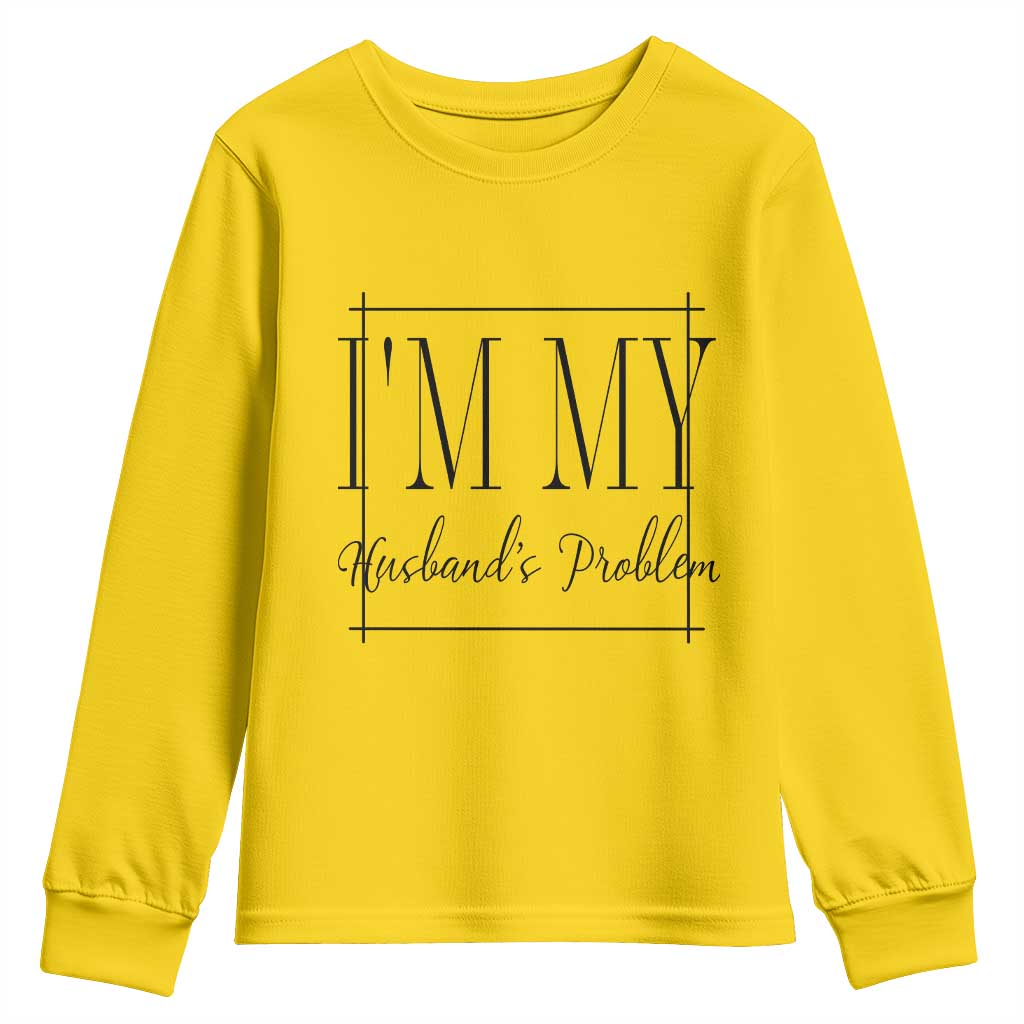 Funny Im My Husbands Problem Wife Youth Sweatshirt Marriage Couple Gift TS12 Daisy Print Your Wear