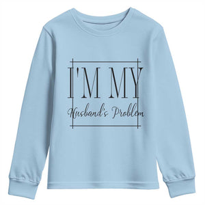 Funny Im My Husbands Problem Wife Youth Sweatshirt Marriage Couple Gift TS12 Light Blue Print Your Wear