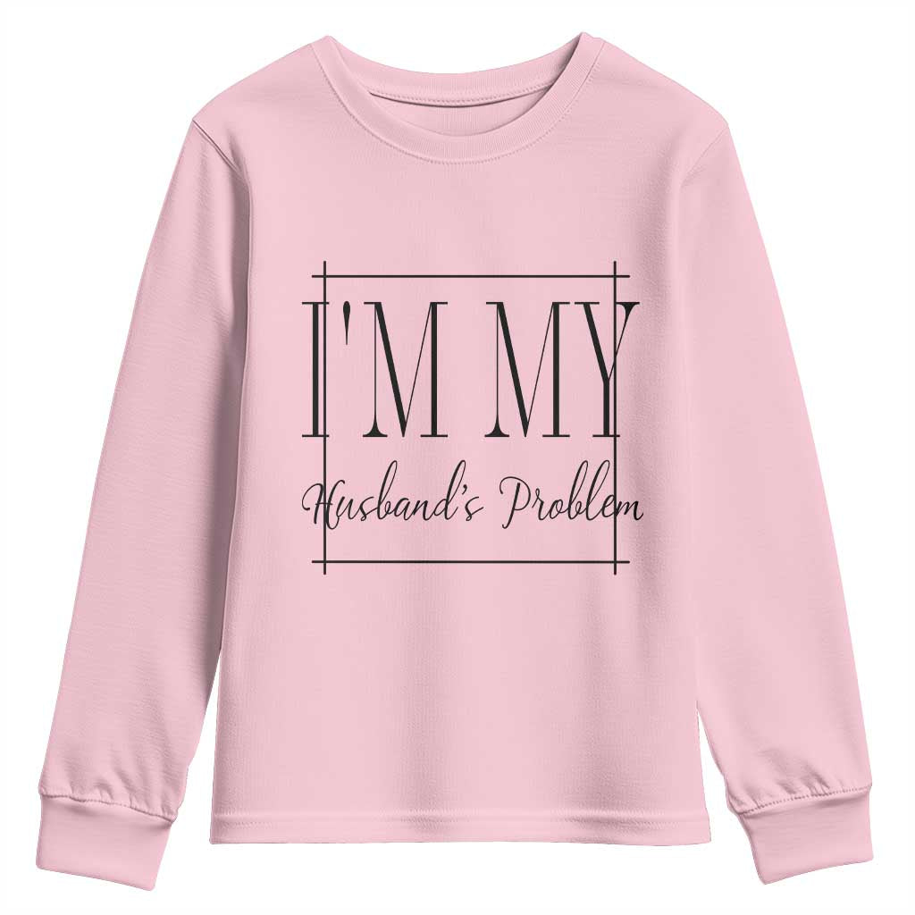 Funny Im My Husbands Problem Wife Youth Sweatshirt Marriage Couple Gift TS12 Light Pink Print Your Wear