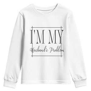 Funny Im My Husbands Problem Wife Youth Sweatshirt Marriage Couple Gift TS12 White Print Your Wear