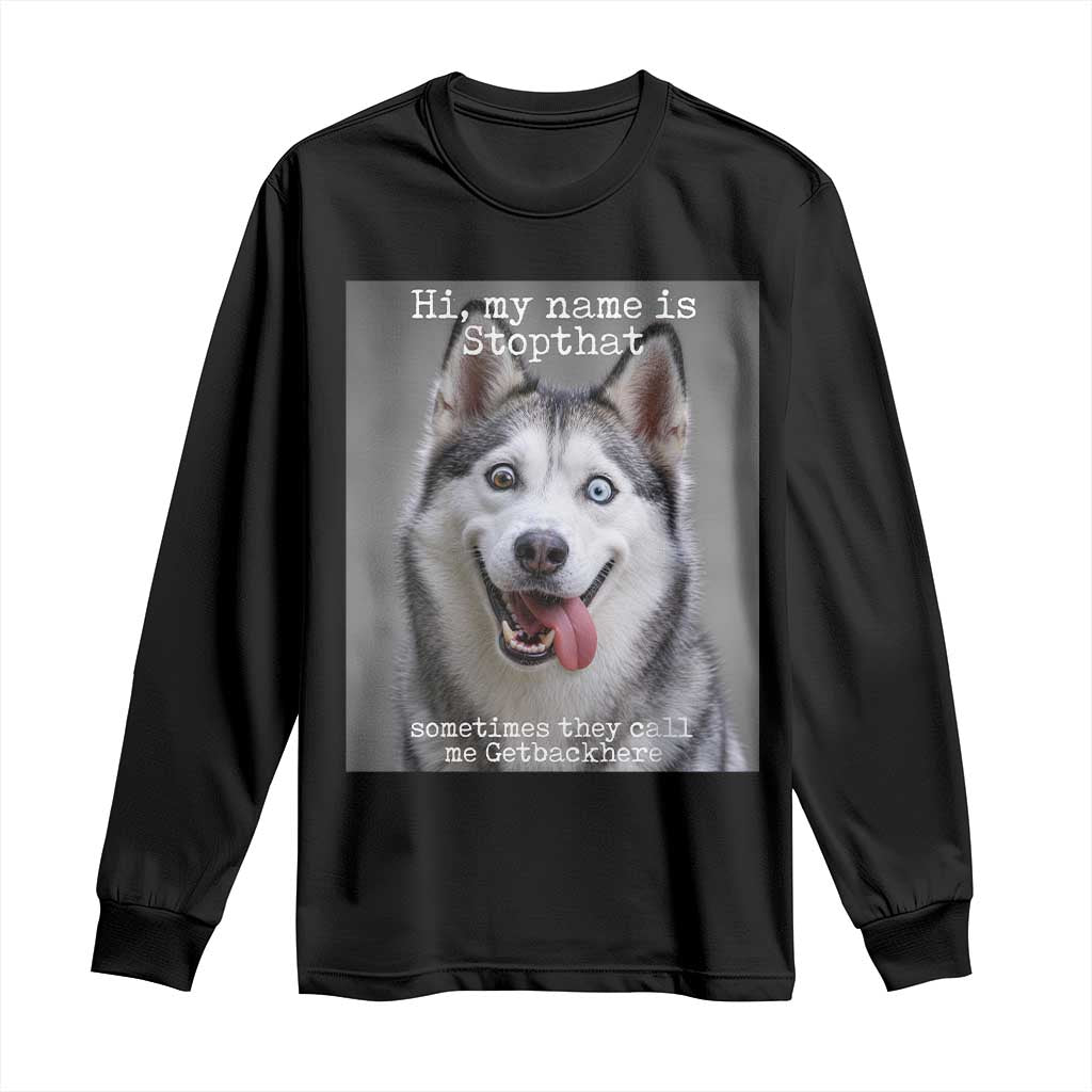 Funny Siberian Husky Meme Long Sleeve Shirt My Name Is Stop That TS12 Black Print Your Wear