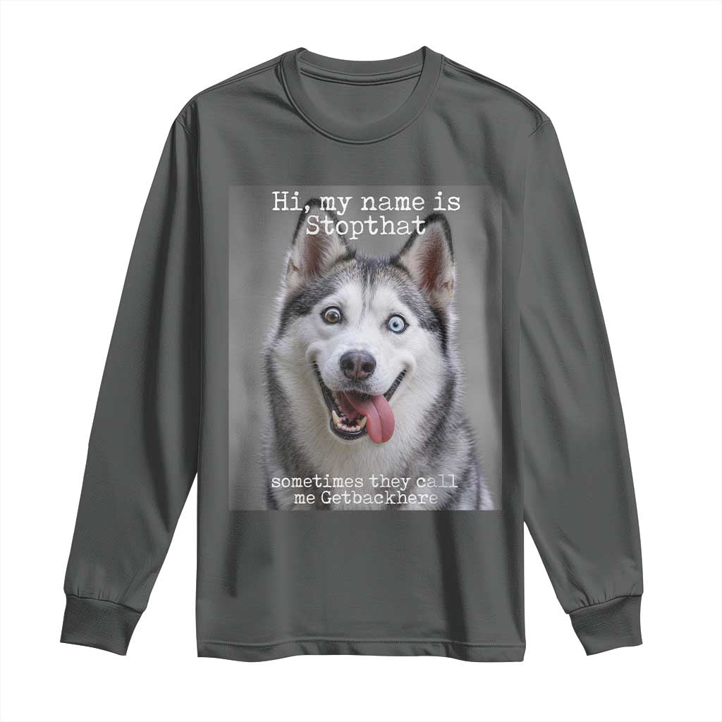 Funny Siberian Husky Meme Long Sleeve Shirt My Name Is Stop That TS12 Dark Heather Print Your Wear