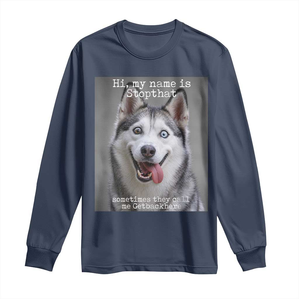 Funny Siberian Husky Meme Long Sleeve Shirt My Name Is Stop That TS12 Navy Print Your Wear