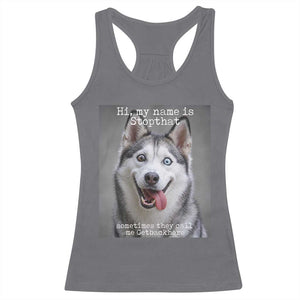Funny Siberian Husky Meme Racerback Tank Top My Name Is Stop That TS12 Charcoal Print Your Wear