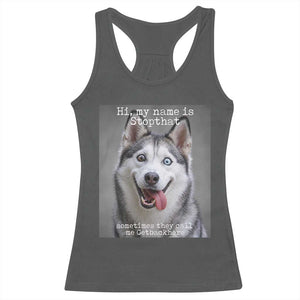 Funny Siberian Husky Meme Racerback Tank Top My Name Is Stop That TS12 Dark Heather Print Your Wear