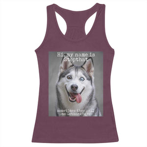 Funny Siberian Husky Meme Racerback Tank Top My Name Is Stop That TS12 Maroon Print Your Wear