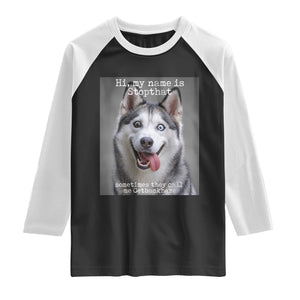 Funny Siberian Husky Meme Raglan Shirt My Name Is Stop That TS12 Black White Print Your Wear