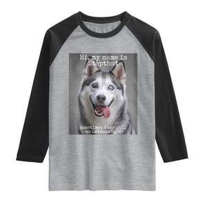 Funny Siberian Husky Meme Raglan Shirt My Name Is Stop That TS12 Heather Gray Black Print Your Wear