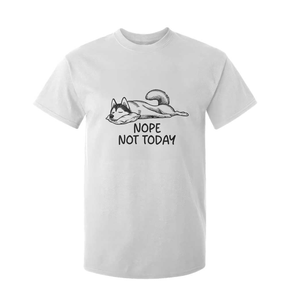 Nope Not Today T Shirt For Kid Funny Siberian Husky Lazy Mood TS12 White Print Your Wear