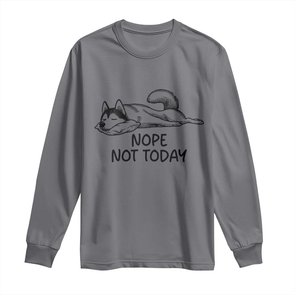 Nope Not Today Long Sleeve Shirt Funny Siberian Husky Lazy Mood TS12 Charcoal Print Your Wear