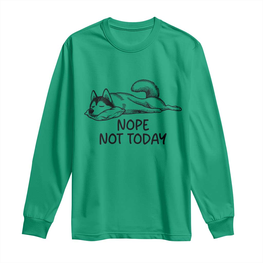 Nope Not Today Long Sleeve Shirt Funny Siberian Husky Lazy Mood TS12 Irish Green Print Your Wear