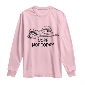 Nope Not Today Long Sleeve Shirt Funny Siberian Husky Lazy Mood TS12 Light Pink Print Your Wear