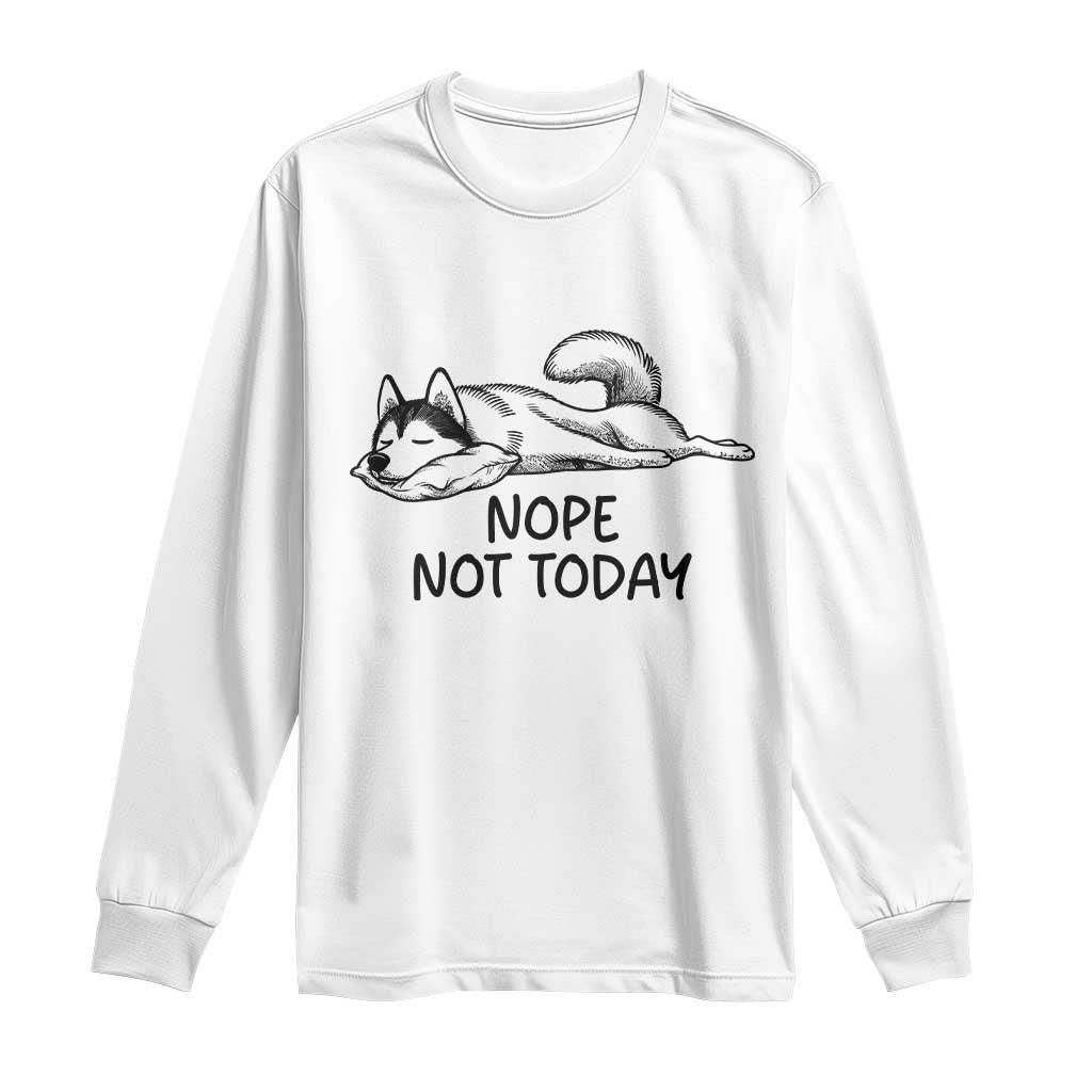 Nope Not Today Long Sleeve Shirt Funny Siberian Husky Lazy Mood TS12 White Print Your Wear