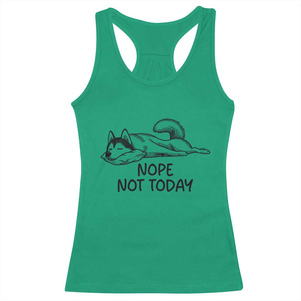 Nope Not Today Racerback Tank Top Funny Siberian Husky Lazy Mood TS12 Irish Green Print Your Wear