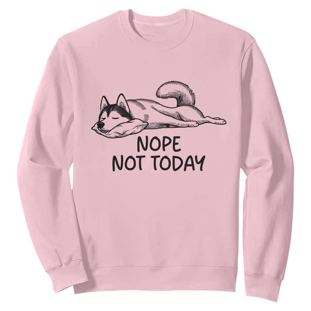 Nope Not Today Sweatshirt Funny Siberian Husky Lazy Mood TS12 Light Pink Print Your Wear