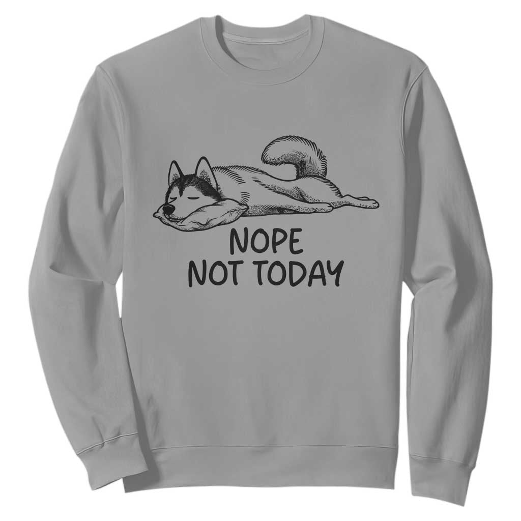 Nope Not Today Sweatshirt Funny Siberian Husky Lazy Mood TS12 Sport Gray Print Your Wear